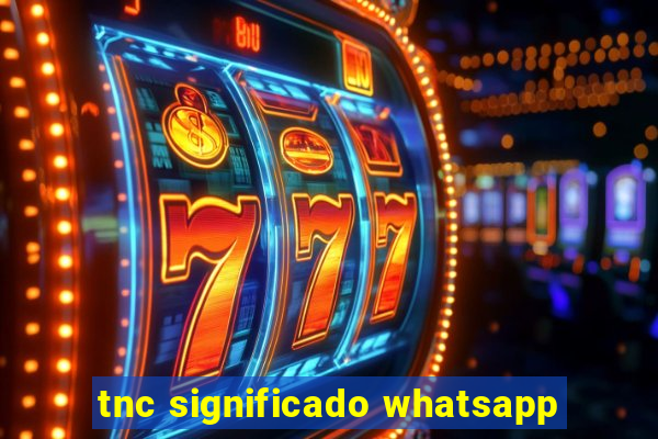 tnc significado whatsapp